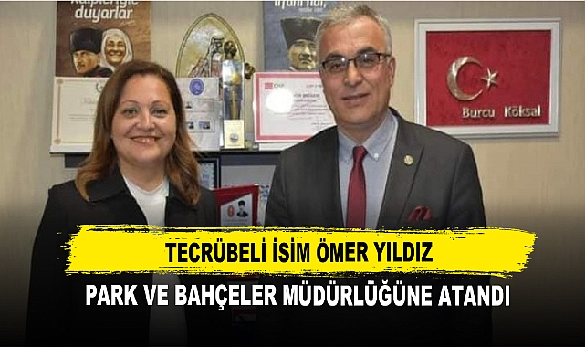 Tecrübeli İsim Ömer Yıldız Park ve Bahçeler Müdürlüğüne Atandı