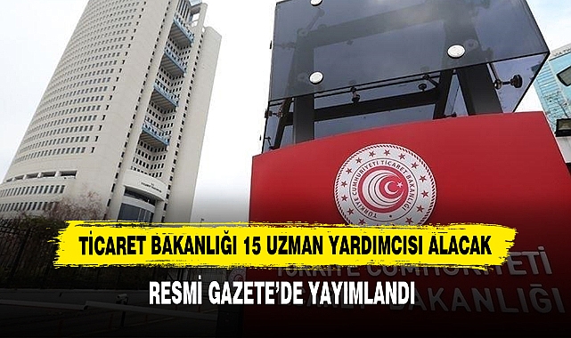 Ticaret Bakanlığı 15 Uzman Yardımcısı Alacak