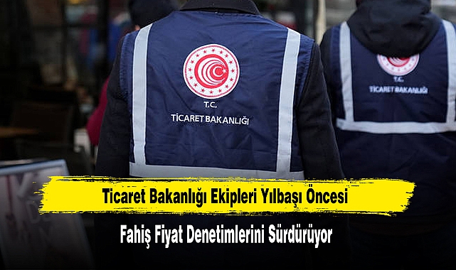 Ticaret Bakanlığı Ekipleri Yılbaşı Öncesi Denetimlerini Sürdürüyor