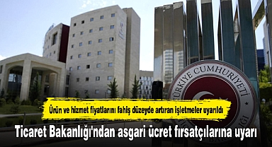 Ticaret Bakanlığı'ndan asgari ücret fırsatçılarına uyarı