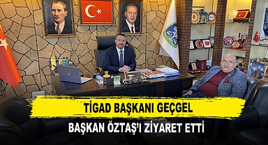 TİGAD’ın Genel Başkanı Geçgel Başkan Öztaş’ı Ziyaret Etti