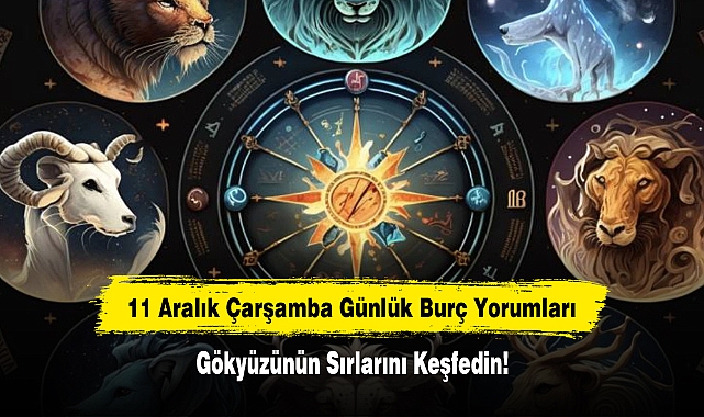 11 Aralık Çarşamba Günlük Burç Yorumları: Gökyüzünün Sırlarını Keşfedin!