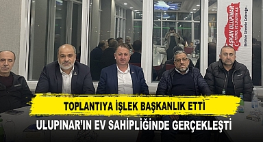 Toplantıya İşlek Başkanlık Etti Ulupınar’ın Ev Sahipliğinde Gerçekleşti