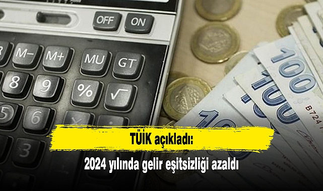 TÜİK açıkladı: 2024 yılında gelir eşitsizliği azaldı
