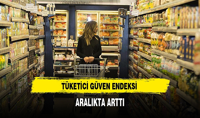 TÜKETİCİ GÜVEN ENDEKSİ ARALIKTA ARTTI