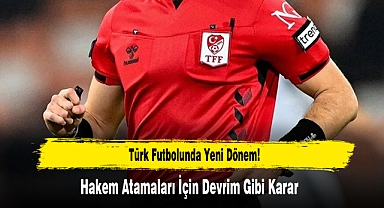 Türk Futbolunda Yeni Dönem: Hakem Atamaları İçin Devrim Gibi Karar
