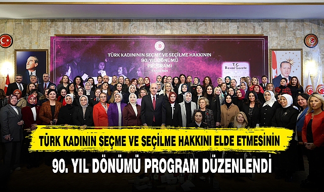 TÜRK KADININ SEÇME VE SEÇİLME HAKKINI ELDE ETMESİNİN 90. YIL DÖNÜMÜ PROGRAM DÜZENLENDİ