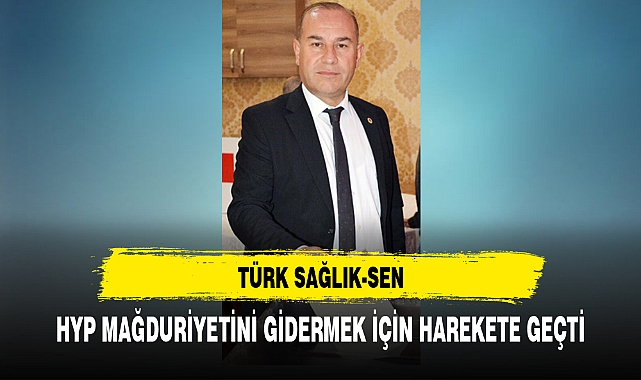 TÜRK SAĞLIK-SEN, HYP MAĞDURİYETİNİ GİDERMEK İÇİN HAREKETE GEÇTİ