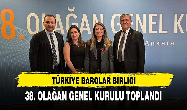 TÜRKİYE BAROLAR BİRLİĞİ 38. OLAĞAN GENEL KURULU TOPLANDI