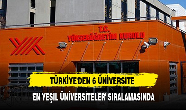 TÜRKİYE'DEN 6 ÜNİVERSİTE 'EN YEŞİL ÜNİVERSİTELER' SIRALAMASINDA