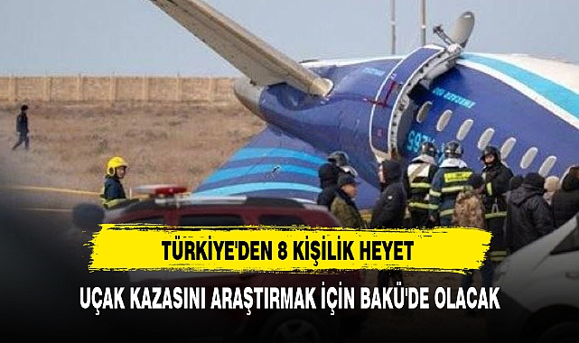 TÜRKİYE'DEN 8 KİŞİLİK HEYET UÇAK KAZASINI ARAŞTIRMAK İÇİN BAKÜ'DE OLACAK