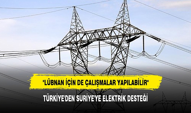 TÜRKİYE'DEN SURİYE'YE ELEKTRİK DESTEĞİ