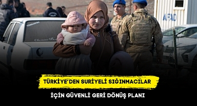 TÜRKİYE’DEN SURİYELİ SIĞINMACILAR İÇİN GÜVENLİ GERİ DÖNÜŞ PLANI