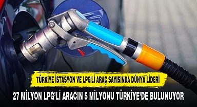 TÜRKİYE İSTASYON VE LPG'Lİ ARAÇ SAYISINDA DÜNYA LİDERİ