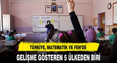 TÜRKİYE, MATEMATİK VE FEN’DE GELİŞME GÖSTEREN 5 ÜLKEDEN BİRİ