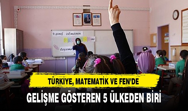 TÜRKİYE, MATEMATİK VE FEN’DE GELİŞME GÖSTEREN 5 ÜLKEDEN BİRİ