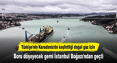 Türkiye'nin Karadeniz'de keşfettiği doğal gaz için boru döşeyecek gemi İstanbul Boğazı'ndan geçti