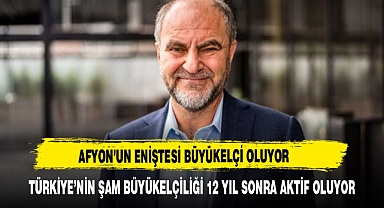 Afyon'un eniştesi büyükelçi oluyor...Türkiye'nin Şam Büyükelçiliği 12 yıl sonra aktif oluyor