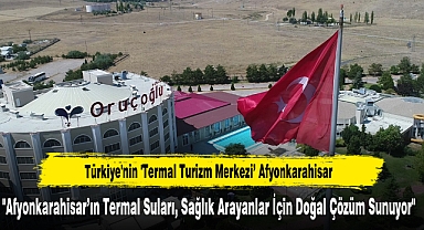 Türkiye'nin 'Termal Turizm Merkezi’ Afyonkarahisar
