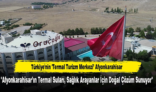 Türkiye'nin 'Termal Turizm Merkezi’ Afyonkarahisar