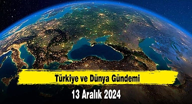 Türkiye ve Dünya Gündemi | 13 Aralık 2024