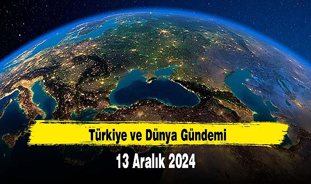 Türkiye ve Dünya Gündemi | 13 Aralık 2024