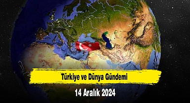 Türkiye ve Dünya Gündemi | 14 Aralık 2024