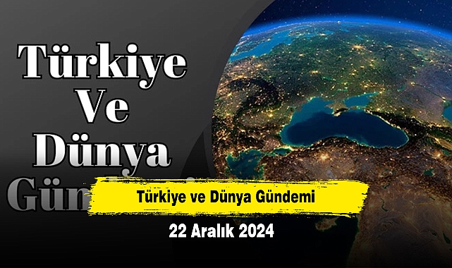 Türkiye ve Dünya Gündemi | 22 Aralık 2024
