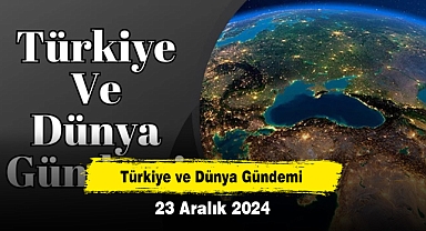 Türkiye ve Dünya Gündemi | 23 Aralık 2024