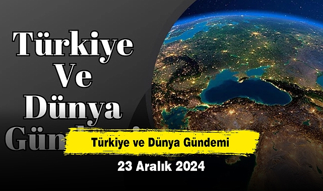 Türkiye ve Dünya Gündemi | 23 Aralık 2024