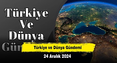 Türkiye ve Dünya Gündemi | 24 Aralık 2024