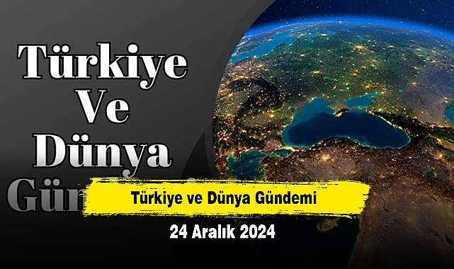 Türkiye ve Dünya Gündemi | 24 Aralık 2024