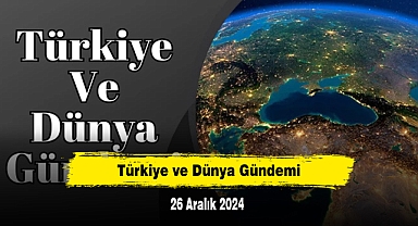 Türkiye ve Dünya Gündemi | 26 Aralık 2024