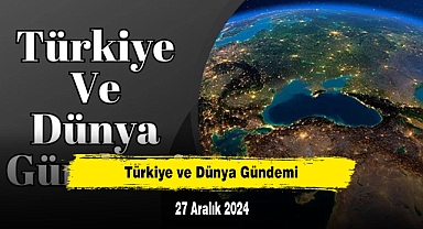 Türkiye ve Dünya Gündemi | 27 Aralık 2024