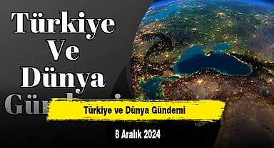 Türkiye ve Dünya Gündemi | 8 Aralık 2024