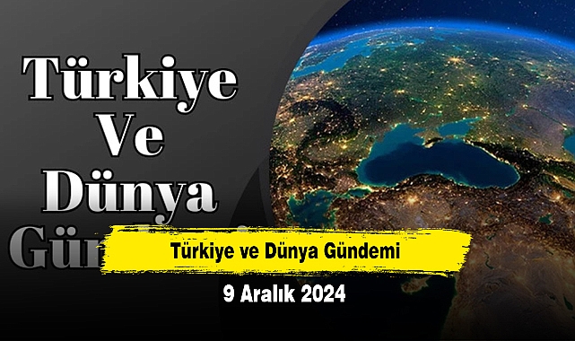 Türkiye ve Dünya Gündemi | 9 Aralık 2024