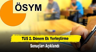 TUS 2. Dönem Ek Yerleştirme Sonuçları Açıklandı