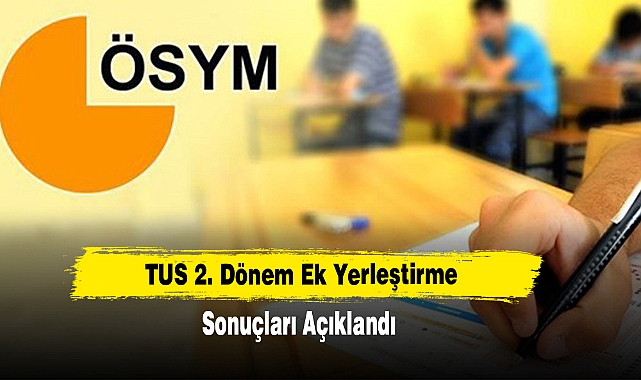 TUS 2. Dönem Ek Yerleştirme Sonuçları Açıklandı