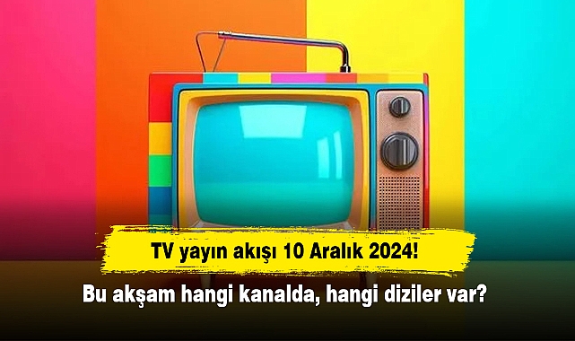 TV yayın akışı 10 Aralık 2024! Bu akşam hangi kanalda, hangi diziler var?