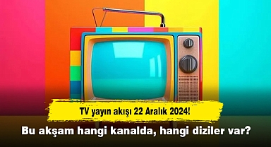 TV yayın akışı 22 Aralık 2024! Bu akşam hangi kanalda, hangi diziler var?