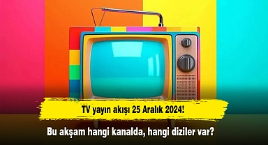TV yayın akışı 25 Aralık 2024! Bu akşam hangi kanalda, hangi diziler var?