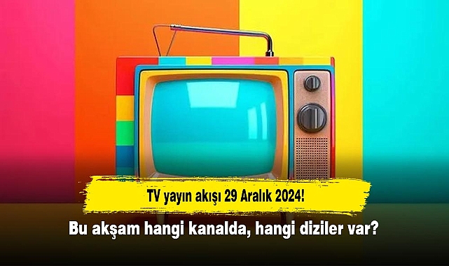 TV yayın akışı 29 Aralık 2024! Bu akşam hangi kanalda, hangi diziler var?