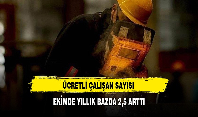 ÜCRETLİ ÇALIŞAN SAYISI EKİMDE YILLIK BAZDA 2,5 ARTTI