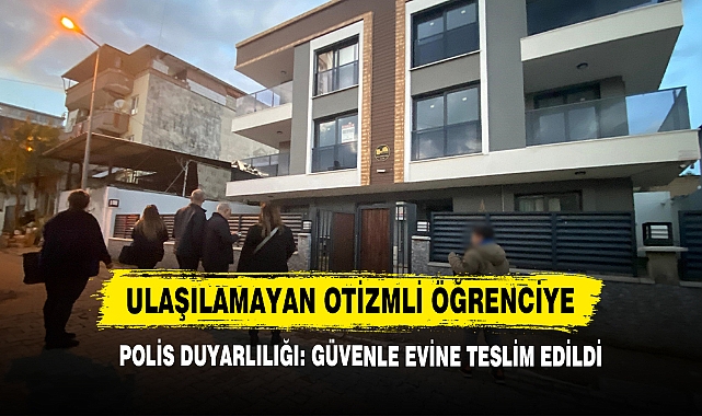 Ulaşılamayan Otizmli Öğrenciye Polis Duyarlılığı: Güvenle Evine Teslim Edildi