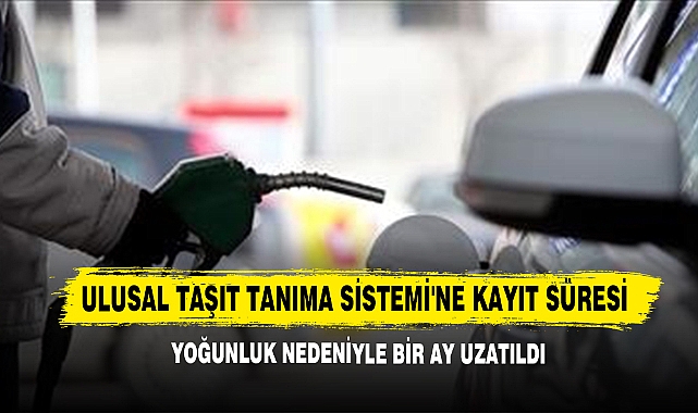 Ulusal Taşıt Tanıma Sistemi'ne Kayıt Süresi Yoğunluk Nedeniyle Bir Ay Uzatıldı