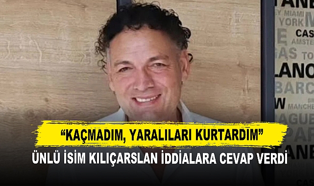 Ünlü İsim Kılıçarslan İddialara Cevap Verdi  “Kaçmadım, Yaralıları Kurtardım”