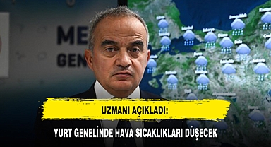 UZMANI AÇIKLADI: YURT GENELİNDE HAVA SICAKLIKLARI DÜŞECEK