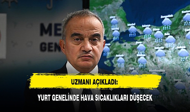 UZMANI AÇIKLADI: YURT GENELİNDE HAVA SICAKLIKLARI DÜŞECEK