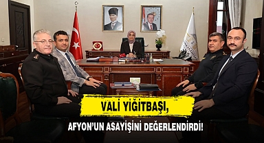 Vali Yiğitbaşı, Afyon’un Asayişini Değerlendirdi!
