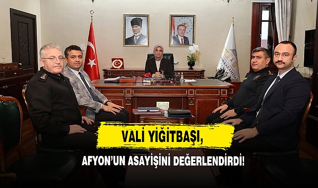 Vali Yiğitbaşı, Afyon’un Asayişini Değerlendirdi!